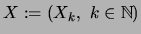 $ X := (X_k, \ k \in \mathbb{N}) $