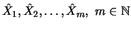 $ \hat{X}_1, \hat{X}_2, \ldots, \hat{X}_m, \ m \in \mathbb{N} $